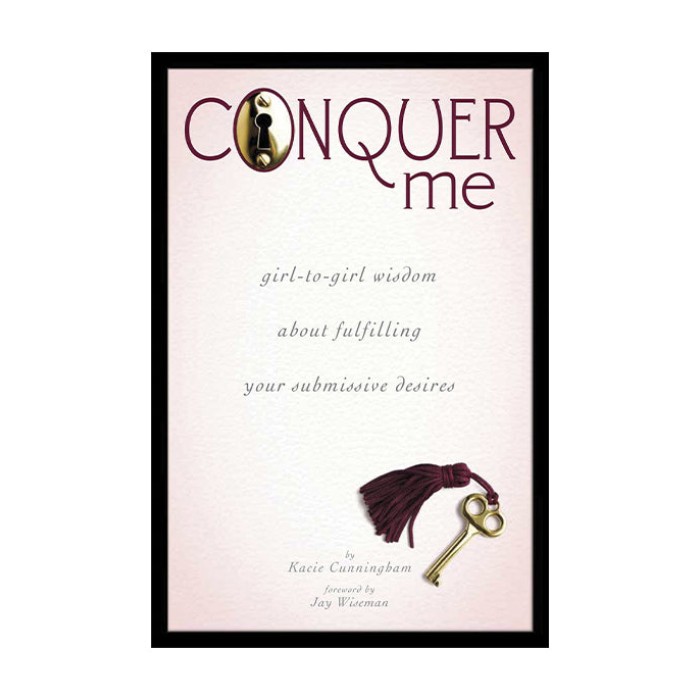 Conquer Me: Girl-to-Girl Wisdom About Fulfilling Your Submissive Desires